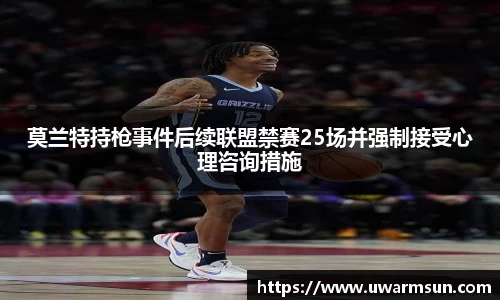 莫兰特持枪事件后续联盟禁赛25场并强制接受心理咨询措施
