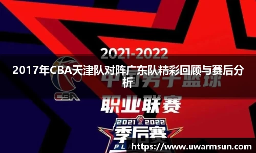 2017年CBA天津队对阵广东队精彩回顾与赛后分析