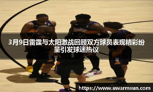3月9日雷霆与太阳激战回顾双方球员表现精彩纷呈引发球迷热议
