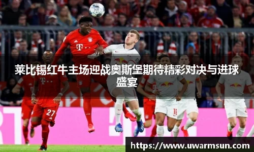 莱比锡红牛主场迎战奥斯堡期待精彩对决与进球盛宴